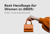Best Handbags for Women in 2025: Styles, Trends & Buying Guide