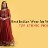 Best Indian Wear for Women: Top Ethnic Picks